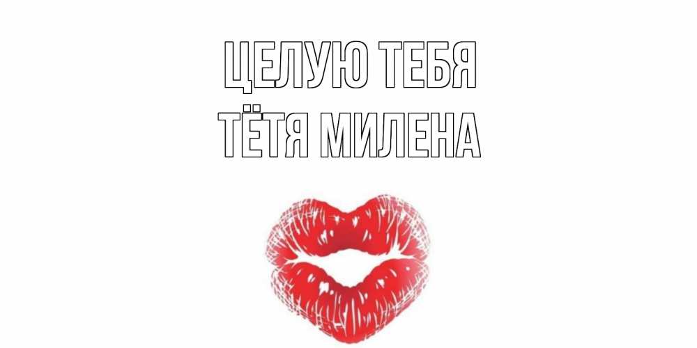 Открытка на каждый день с именем, Тётя-Милена Целую тебя поцелуй Прикольная открытка с пожеланием онлайн скачать бесплатно 