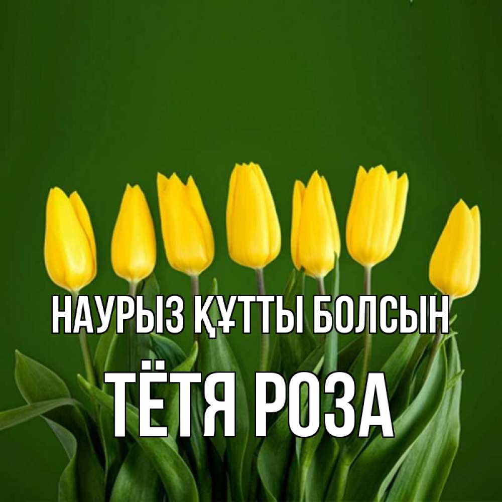 Открытка на каждый день с именем, Тётя-Роза Наурыз құтты болсын желтого цвета 3 Прикольная открытка с пожеланием онлайн скачать бесплатно 