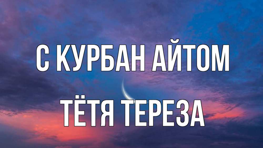 Открытка на каждый день с именем, Тётя-Тереза С курбан айтом месяц 1 Прикольная открытка с пожеланием онлайн скачать бесплатно 
