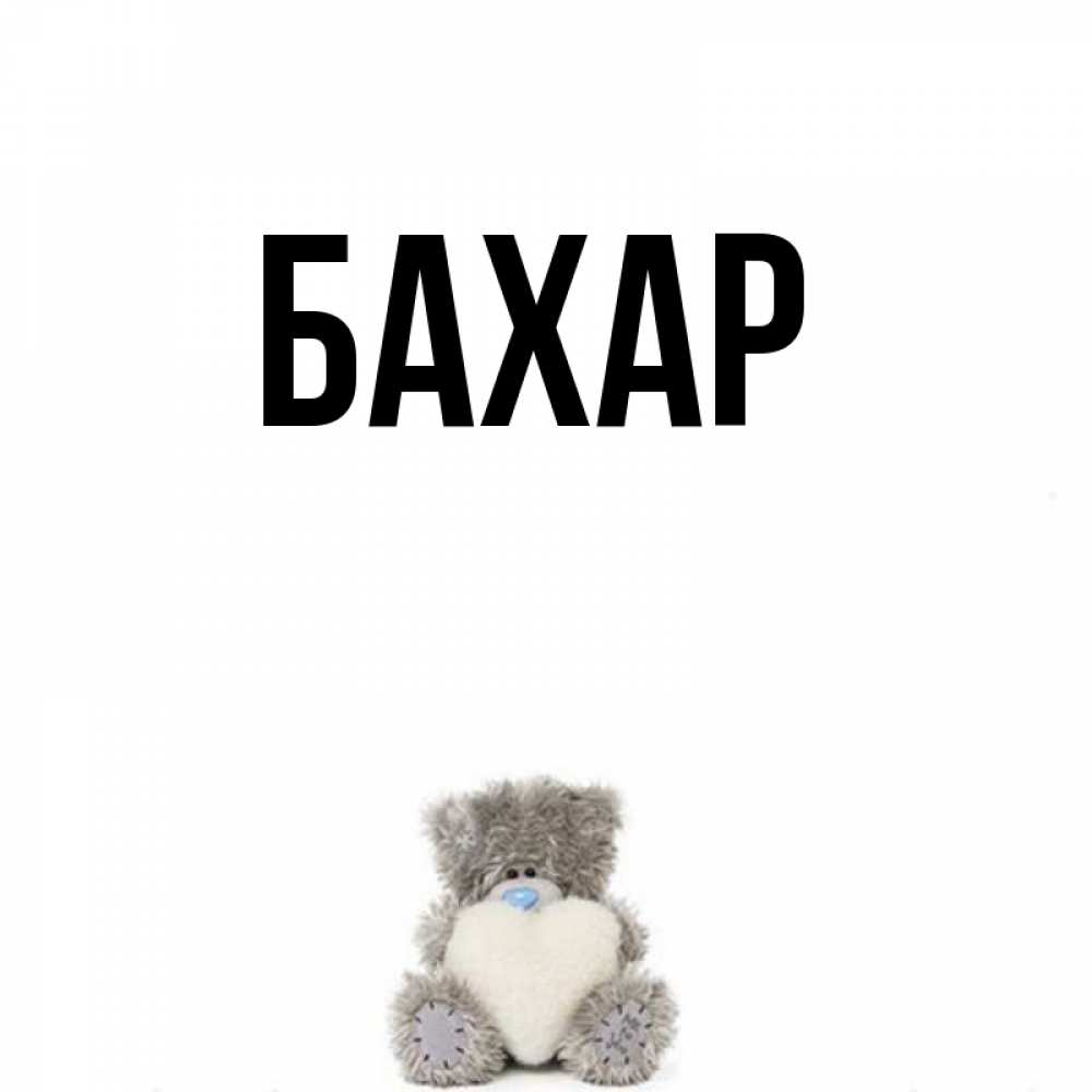 Открытка на каждый день с именем, Бахар Главная тедди с сердечком для любимой Прикольная открытка с пожеланием онлайн скачать бесплатно 