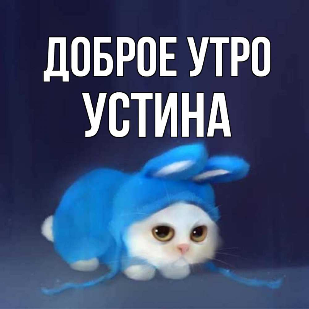 Открытка на каждый день с именем, Устина Доброе утро открытки красивые скачать бесплатно Прикольная открытка с пожеланием онлайн скачать бесплатно 