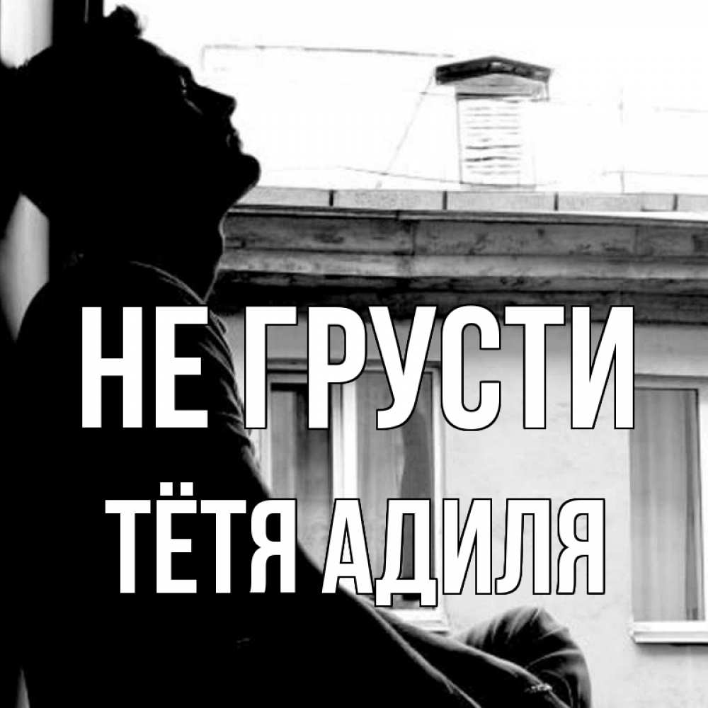 Открытка на каждый день с именем, Тётя-Адиля Не грусти старый дом Прикольная открытка с пожеланием онлайн скачать бесплатно 