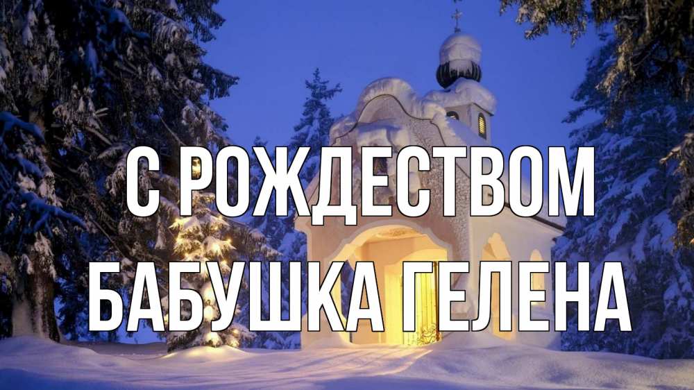 Открытка на каждый день с именем, Бабушка-Гелена С рождеством часовня Прикольная открытка с пожеланием онлайн скачать бесплатно 