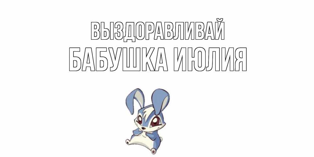 Открытка на каждый день с именем, Бабушка-Июлия Выздоравливай серый заяц на открытке про выздоравление Прикольная открытка с пожеланием онлайн скачать бесплатно 