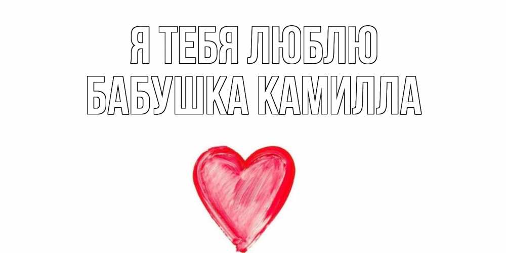 Открытка на каждый день с именем, Бабушка-Камилла Я тебя люблю сердце, рисунок Прикольная открытка с пожеланием онлайн скачать бесплатно 