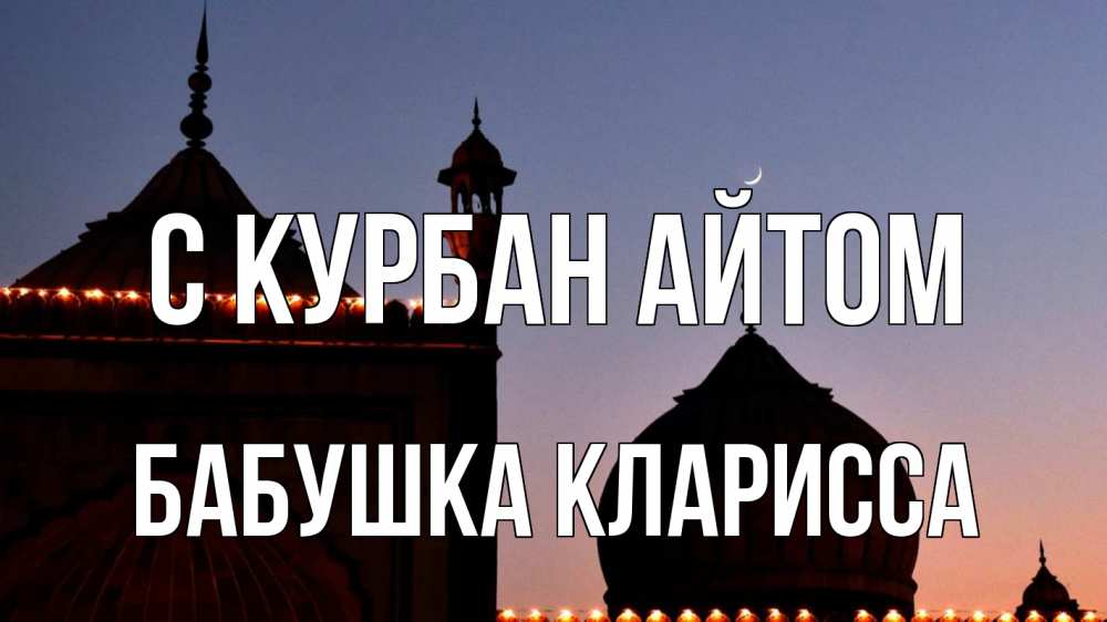 Открытка на каждый день с именем, Бабушка-Кларисса С курбан айтом мечеть Прикольная открытка с пожеланием онлайн скачать бесплатно 