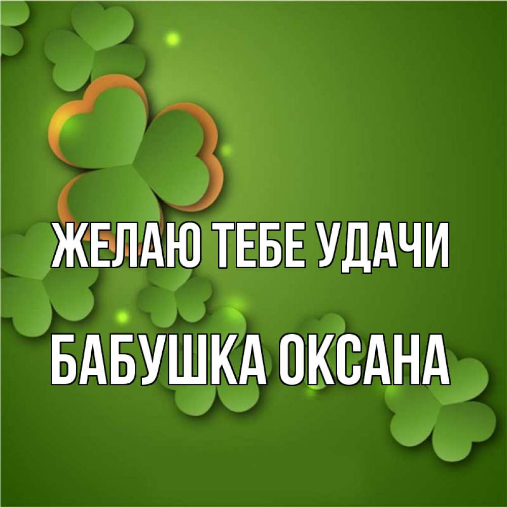 Открытка на каждый день с именем, Бабушка-Оксана Желаю тебе удачи много трехлистных листочков клевера Прикольная открытка с пожеланием онлайн скачать бесплатно 