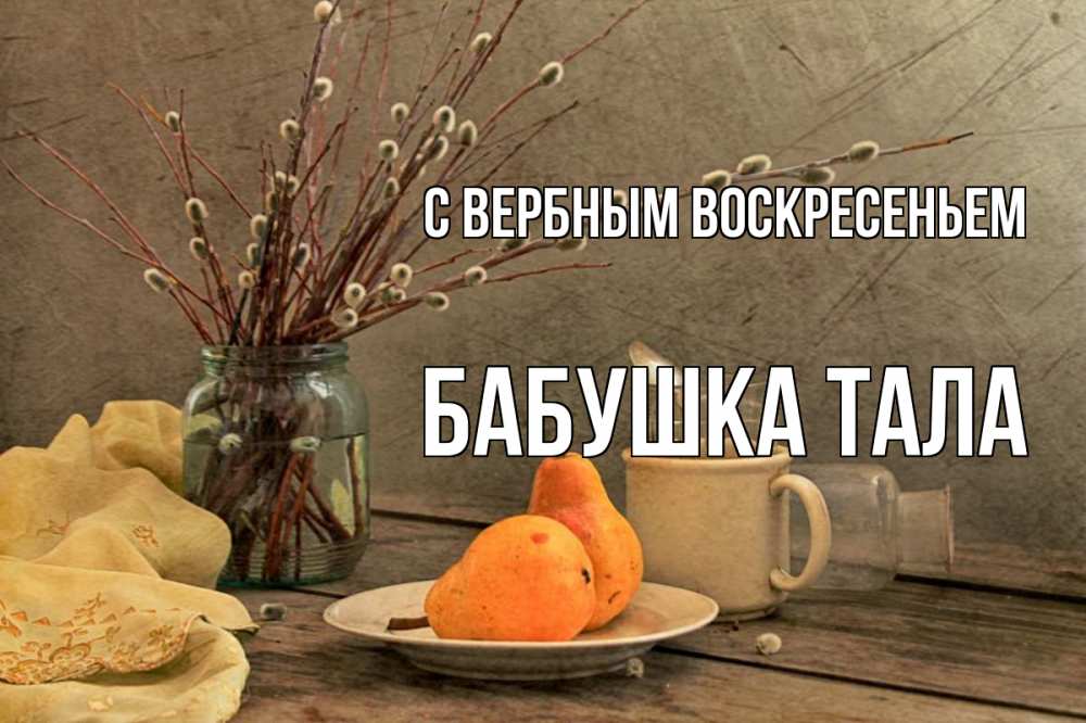 Открытка на каждый день с именем, Бабушка-Тала С вербным воскресеньем верба Прикольная открытка с пожеланием онлайн скачать бесплатно 