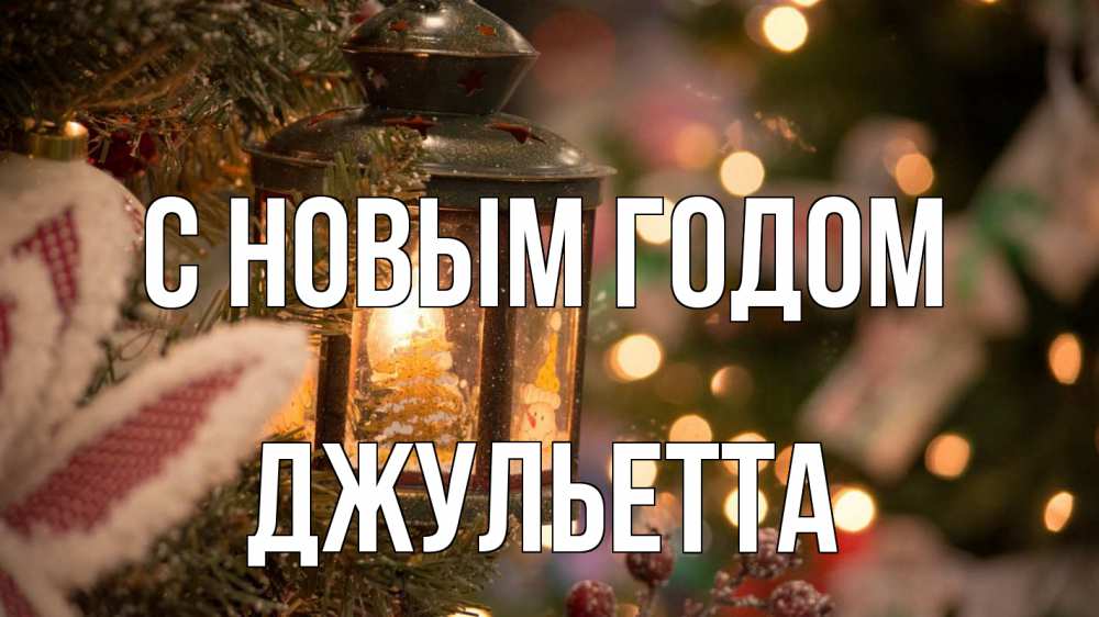 Открытка на каждый день с именем, Джульетта С новым годом новый год фонарик Прикольная открытка с пожеланием онлайн скачать бесплатно 