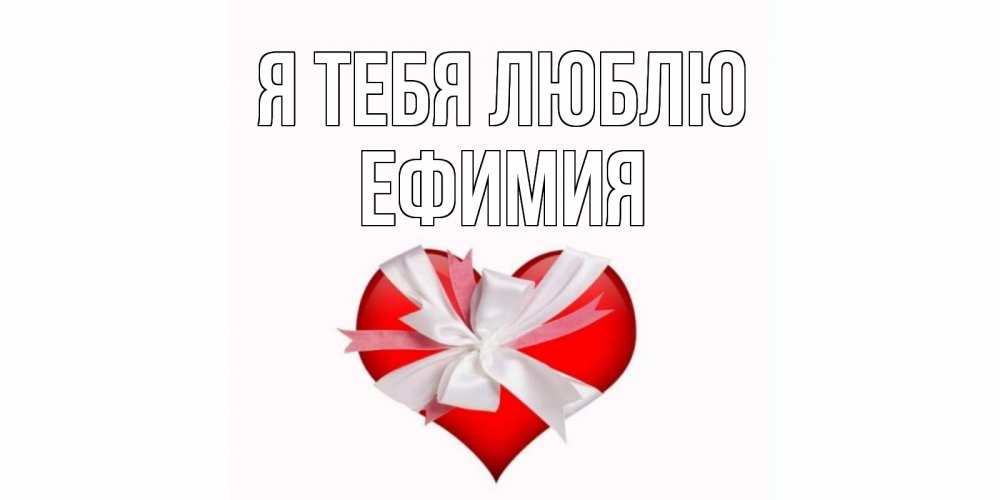 Открытка на каждый день с именем, Ефимия Я тебя люблю сердце, ленты, бантик Прикольная открытка с пожеланием онлайн скачать бесплатно 