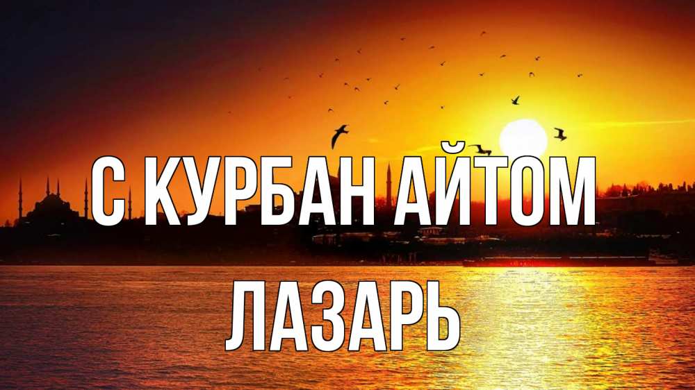 Открытка на каждый день с именем, Лазарь С курбан айтом мечеть Прикольная открытка с пожеланием онлайн скачать бесплатно 