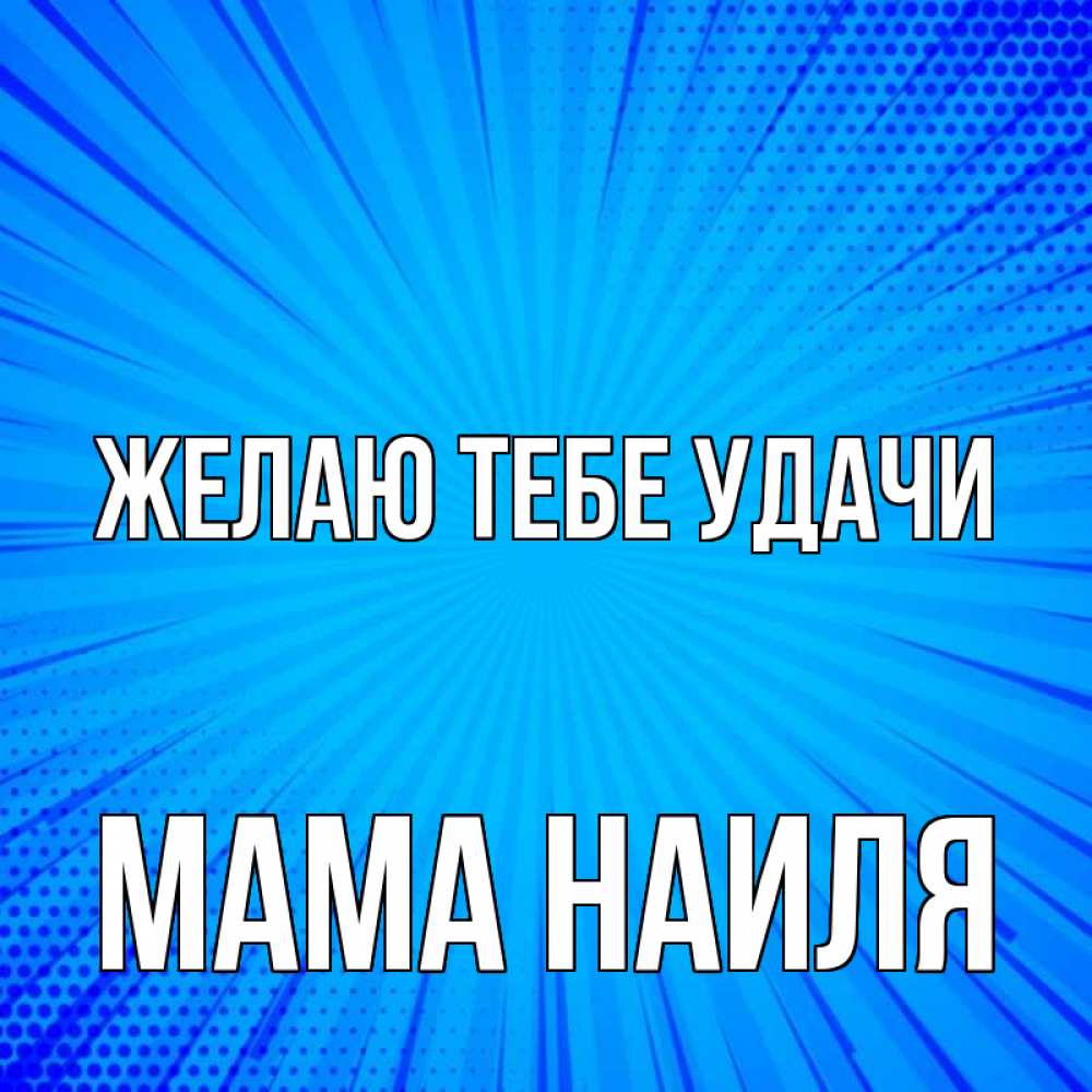 Открытка на каждый день с именем, Мама-Наиля Желаю тебе удачи на удачу Прикольная открытка с пожеланием онлайн скачать бесплатно 