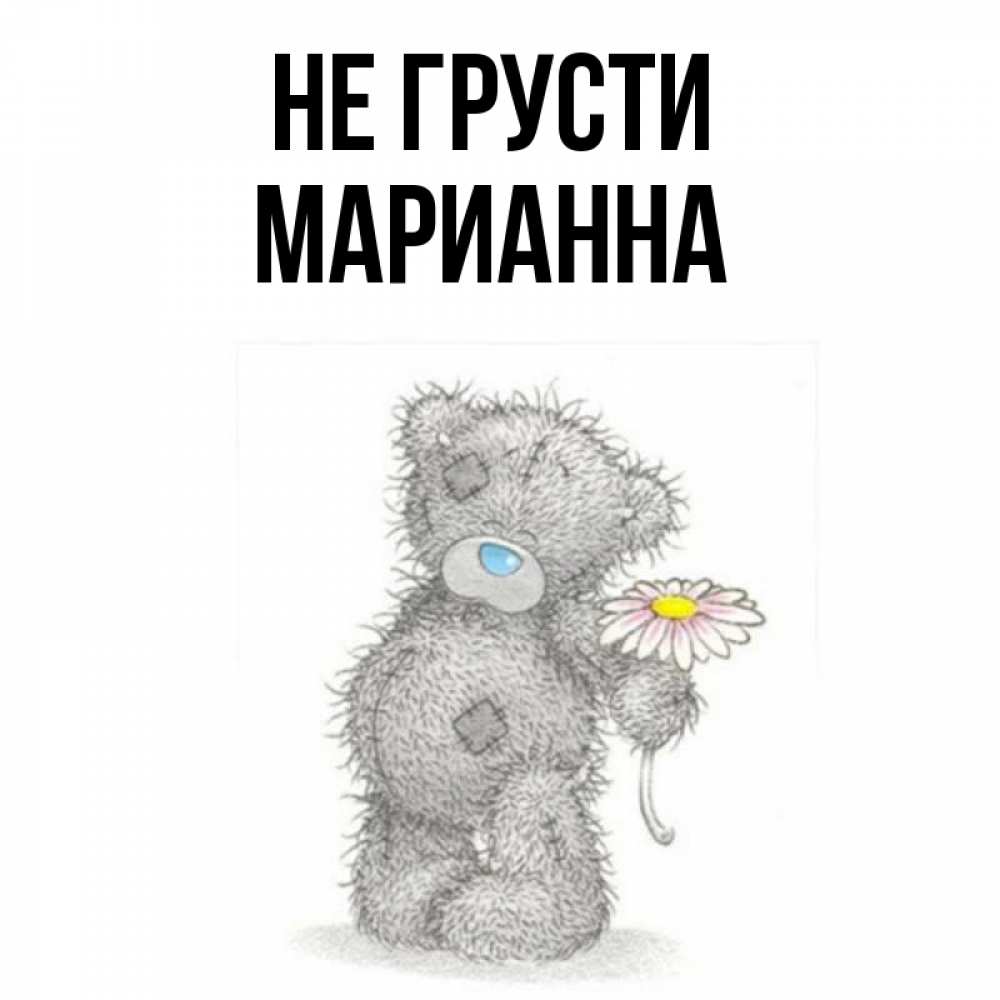Открытка на каждый день с именем, Марианна Не грусти Плюшевый медвежонок с заплатками Прикольная открытка с пожеланием онлайн скачать бесплатно 