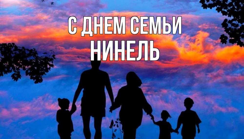 Открытка на каждый день с именем, Нинель С днем семьи семья Прикольная открытка с пожеланием онлайн скачать бесплатно 
