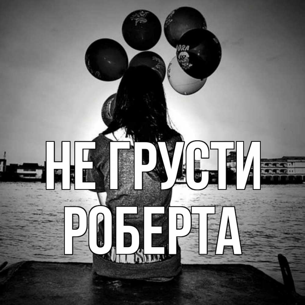 Открытка на каждый день с именем, Роберта Не грусти мост Прикольная открытка с пожеланием онлайн скачать бесплатно 