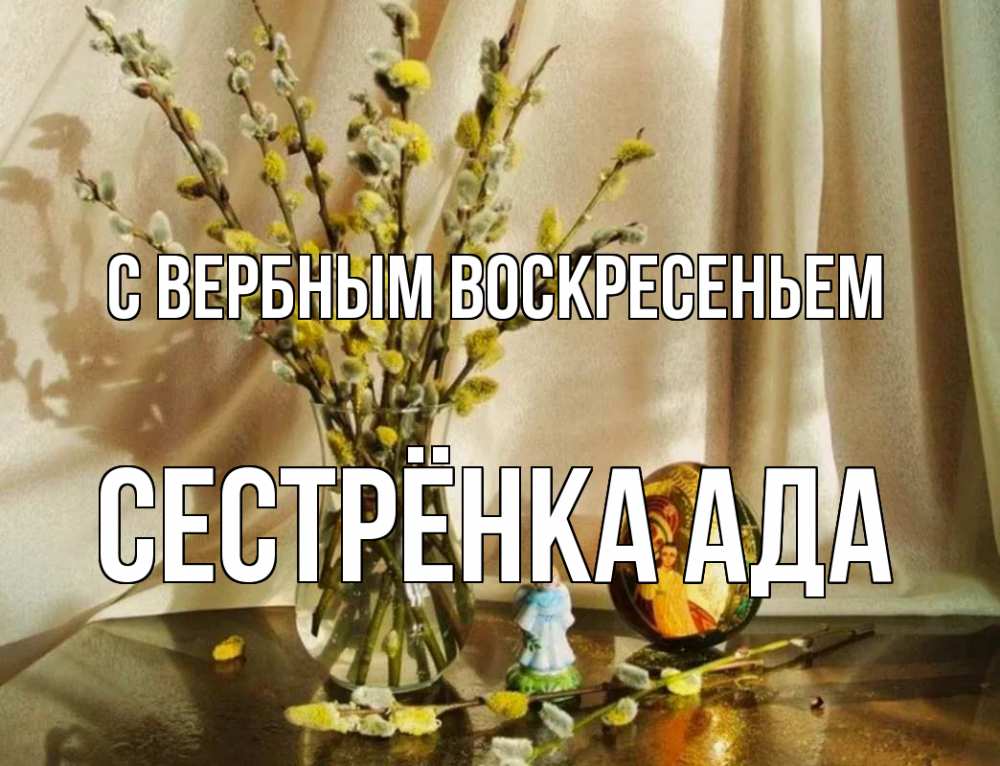 Открытка на каждый день с именем, Сестрёнка-Ада С вербным воскресеньем верба 1 Прикольная открытка с пожеланием онлайн скачать бесплатно 
