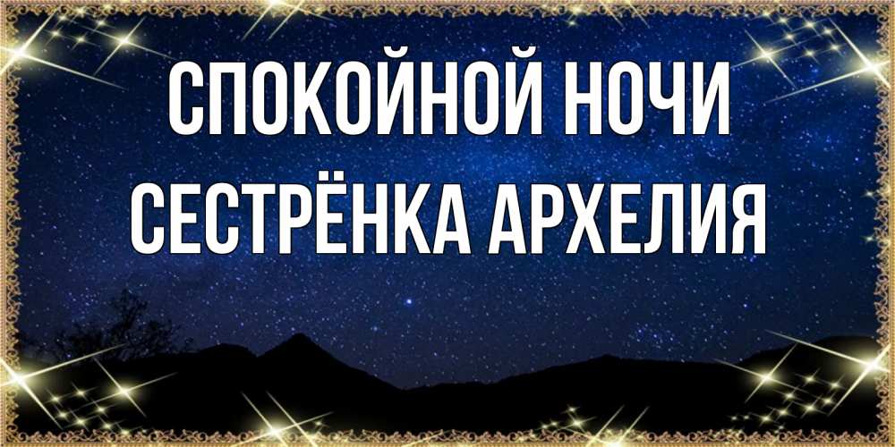 Открытка на каждый день с именем, Сестрёнка-Архелия Спокойной ночи млечный путь Прикольная открытка с пожеланием онлайн скачать бесплатно 
