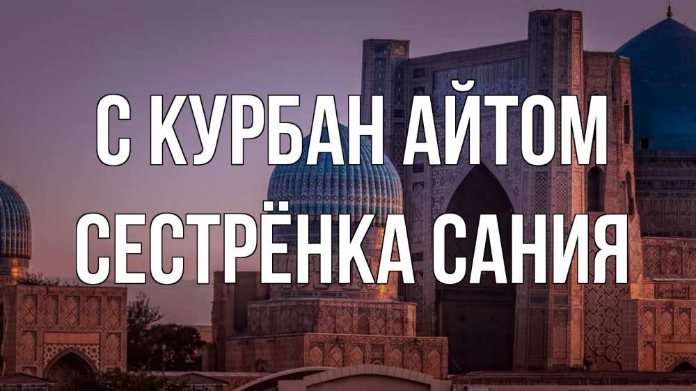 Открытка на каждый день с именем, Сестрёнка-Сания С курбан айтом мечеть Прикольная открытка с пожеланием онлайн скачать бесплатно 