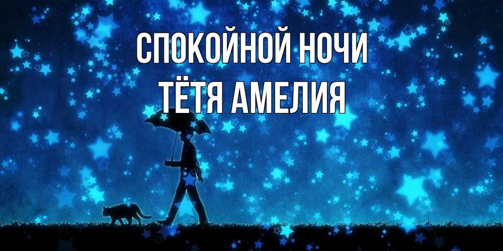 Открытка на каждый день с именем, Тётя-Амелия Спокойной ночи ночные прогулки с котом под звездами Прикольная открытка с пожеланием онлайн скачать бесплатно 