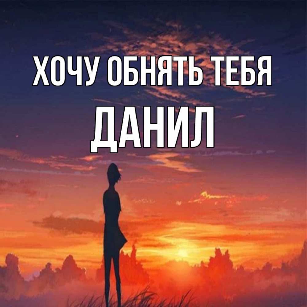 Открытка на каждый день с именем, данил Хочу обнять тебя стройная девушка Прикольная открытка с пожеланием онлайн скачать бесплатно 