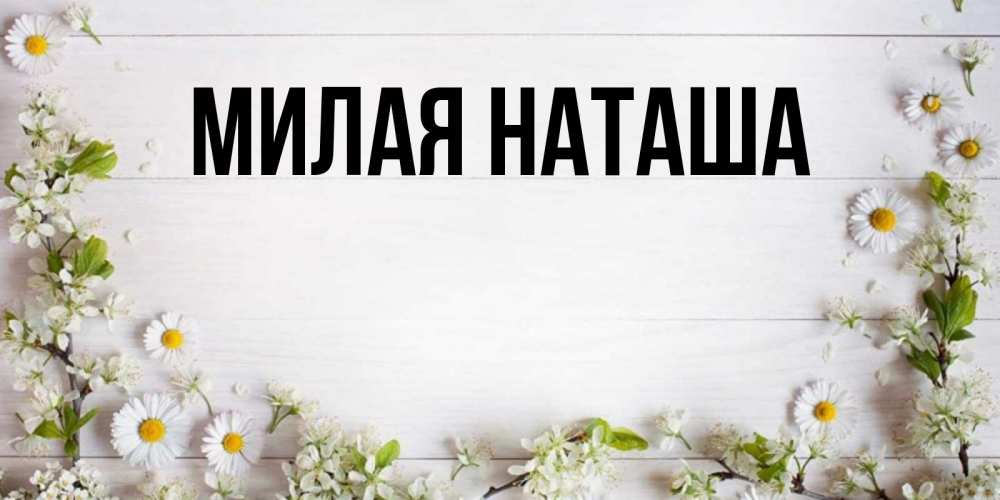 Милая Наташа. Наташа милей. Главная Наташа.