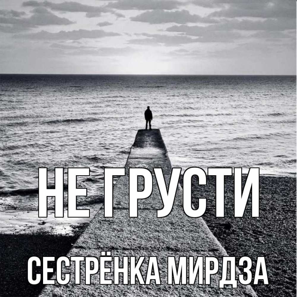 Открытка на каждый день с именем, Сестрёнка-Мирдза Не грусти море Прикольная открытка с пожеланием онлайн скачать бесплатно 
