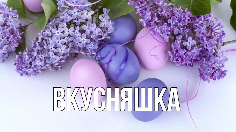 Открытка на каждый день с именем, Вкусняшка Главная пасха Прикольная открытка с пожеланием онлайн скачать бесплатно 