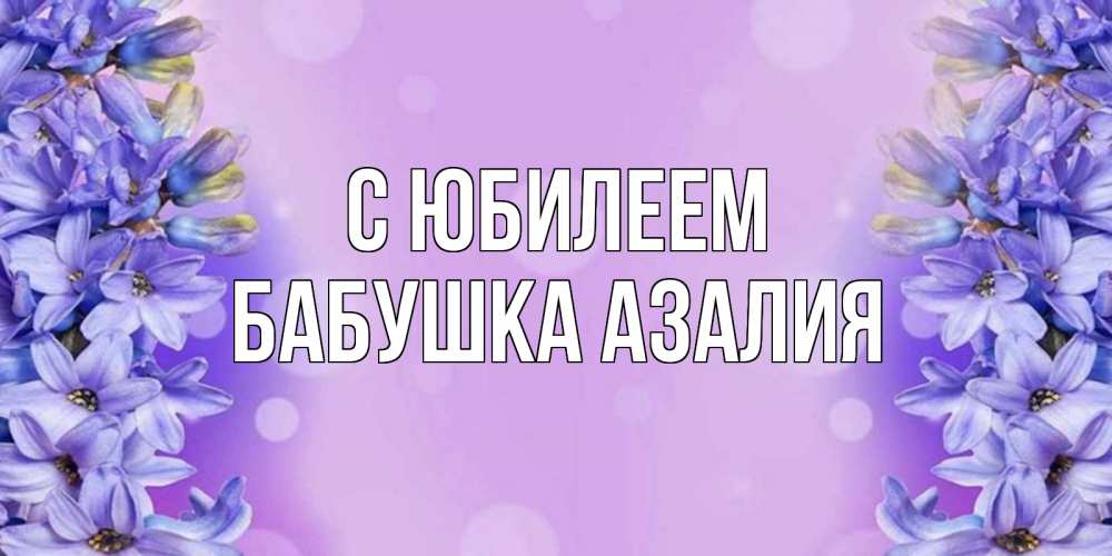 Открытка на каждый день с именем, Бабушка-Азалия С юбилеем открытка с сиренью Прикольная открытка с пожеланием онлайн скачать бесплатно 