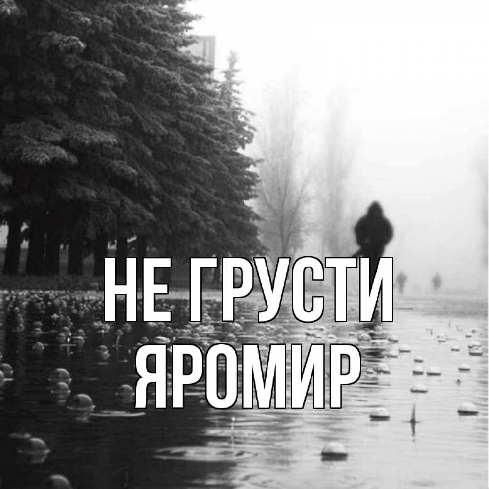 Открытка на каждый день с именем, Яромир Не грусти улица под дождем Прикольная открытка с пожеланием онлайн скачать бесплатно 