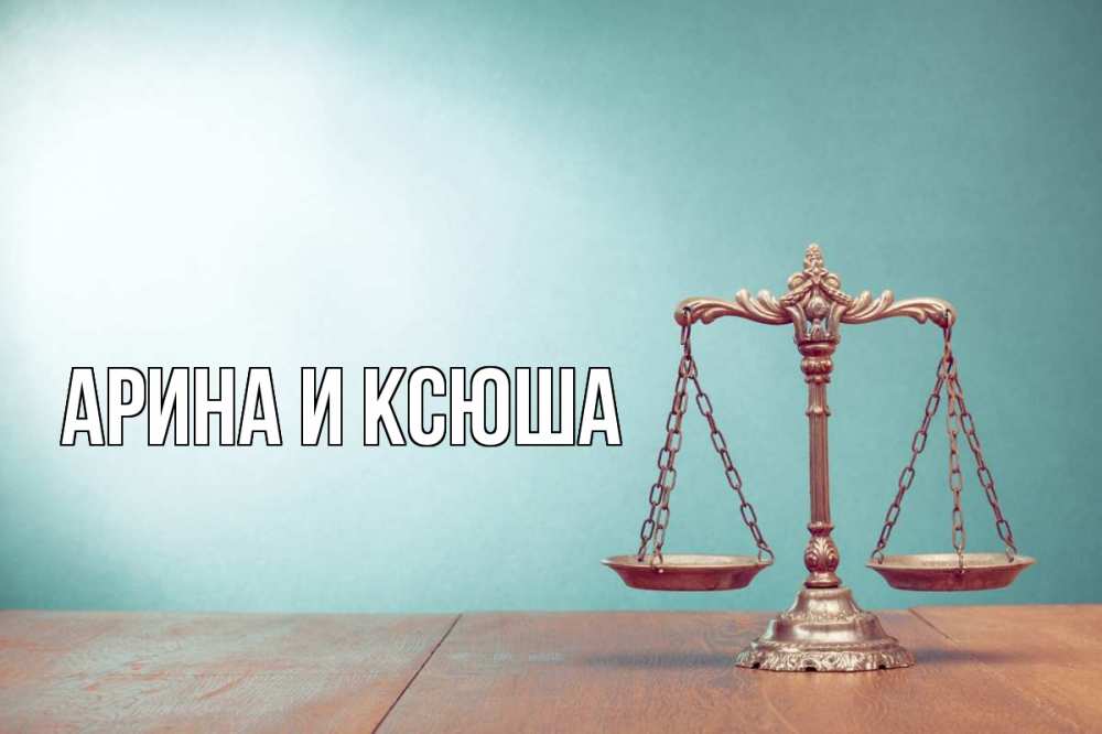 Открытка на каждый день с именем, Арина-и-Ксюша Главная с днем юриста Прикольная открытка с пожеланием онлайн скачать бесплатно 