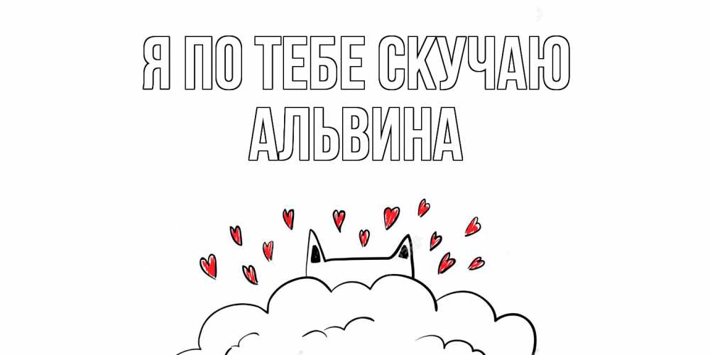 Открытка на каждый день с именем, Альвина Я по тебе скучаю котик скучает по тебе очень с сердечками Прикольная открытка с пожеланием онлайн скачать бесплатно 