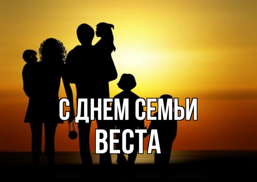 Открытка на каждый день с именем, Веста С днем семьи Семья, закат, мама, папа, дети Прикольная открытка с пожеланием онлайн скачать бесплатно 