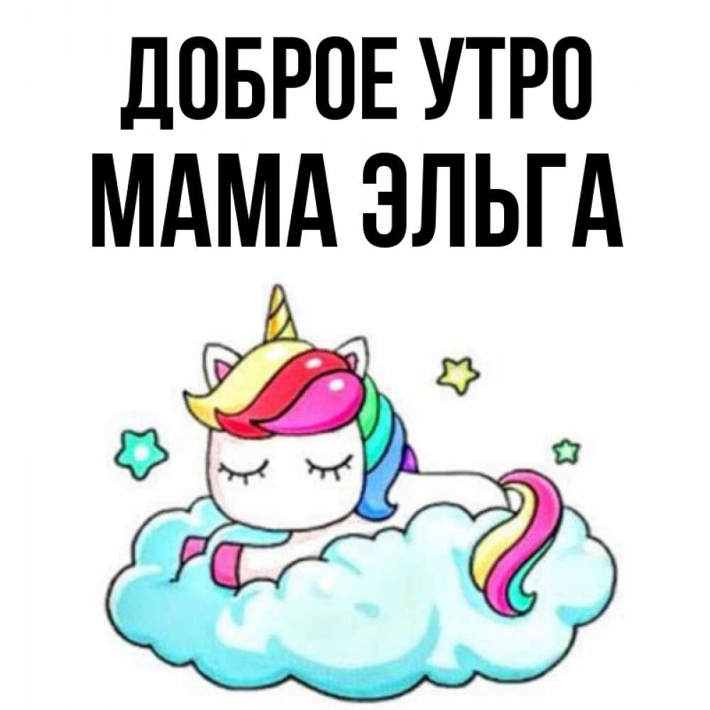 Открытка на каждый день с именем, Мама-Эльга Доброе утро радужное утро Прикольная открытка с пожеланием онлайн скачать бесплатно 