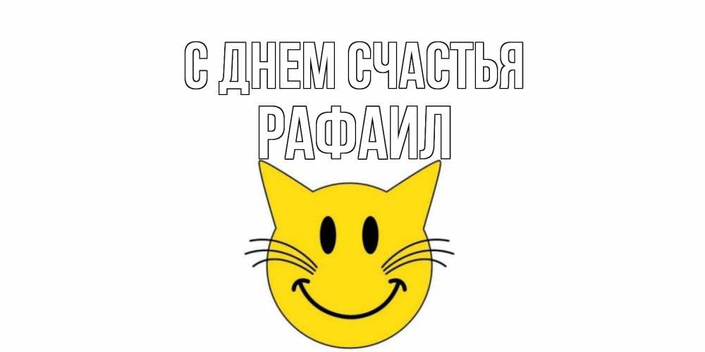 Открытка на каждый день с именем, Рафаил С днем счастья кот, улыбка Прикольная открытка с пожеланием онлайн скачать бесплатно 