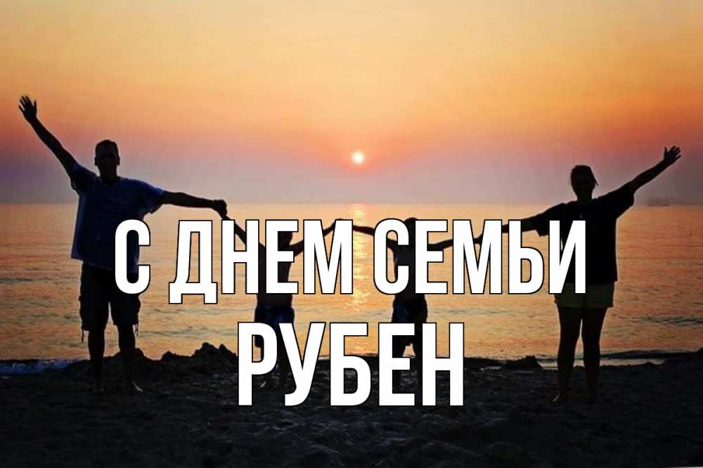 Открытка на каждый день с именем, Рубен С днем семьи мама, папа, дети, дочка,сын, море, пляж, закат Прикольная открытка с пожеланием онлайн скачать бесплатно 