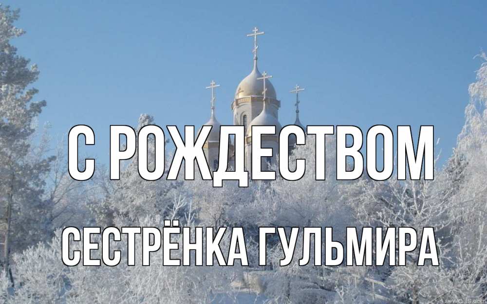 Открытка на каждый день с именем, Сестрёнка-Гульмира С рождеством храм, зима, лес, церковь Прикольная открытка с пожеланием онлайн скачать бесплатно 