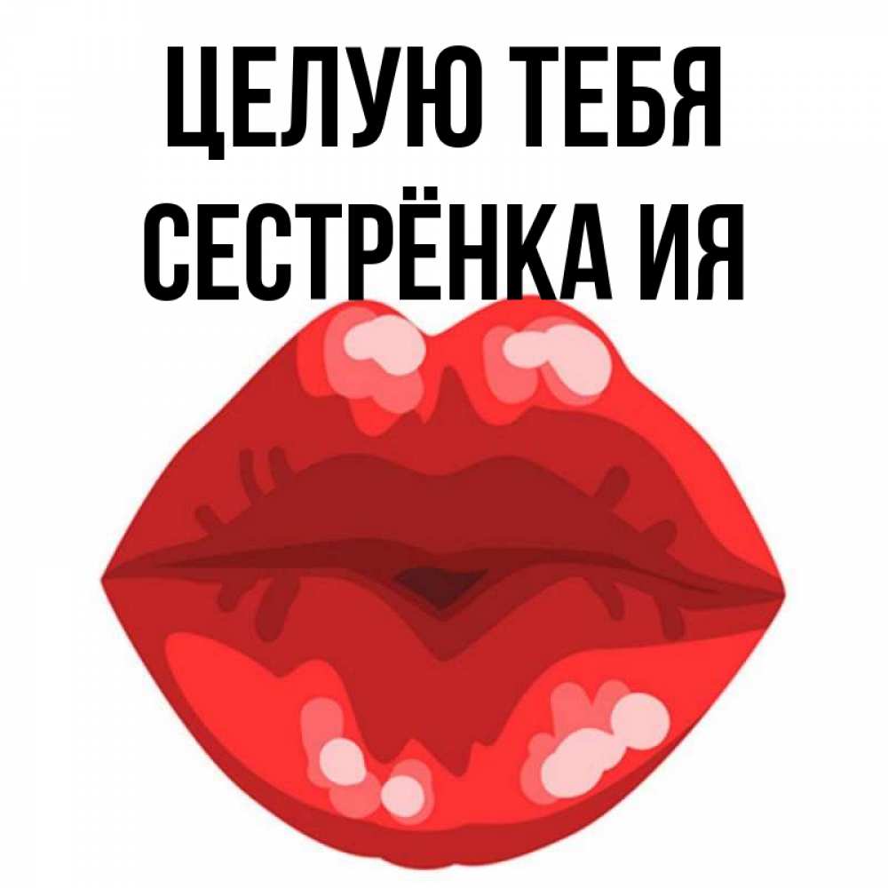 Открытка на каждый день с именем, Сестрёнка-Ия Целую тебя отправить открытку с поцелуем бесплатно и скачать для парня Прикольная открытка с пожеланием онлайн скачать бесплатно 