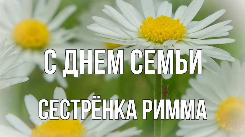 Открытка на каждый день с именем, Сестрёнка-Римма С днем семьи с днем семьи  1 Прикольная открытка с пожеланием онлайн скачать бесплатно 