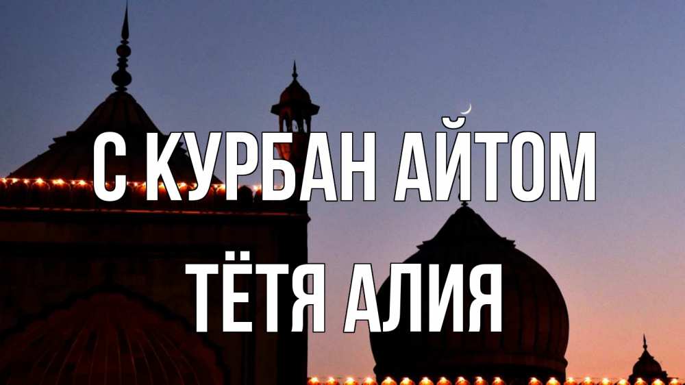 Открытка на каждый день с именем, Тётя-Алия С курбан айтом мечеть Прикольная открытка с пожеланием онлайн скачать бесплатно 