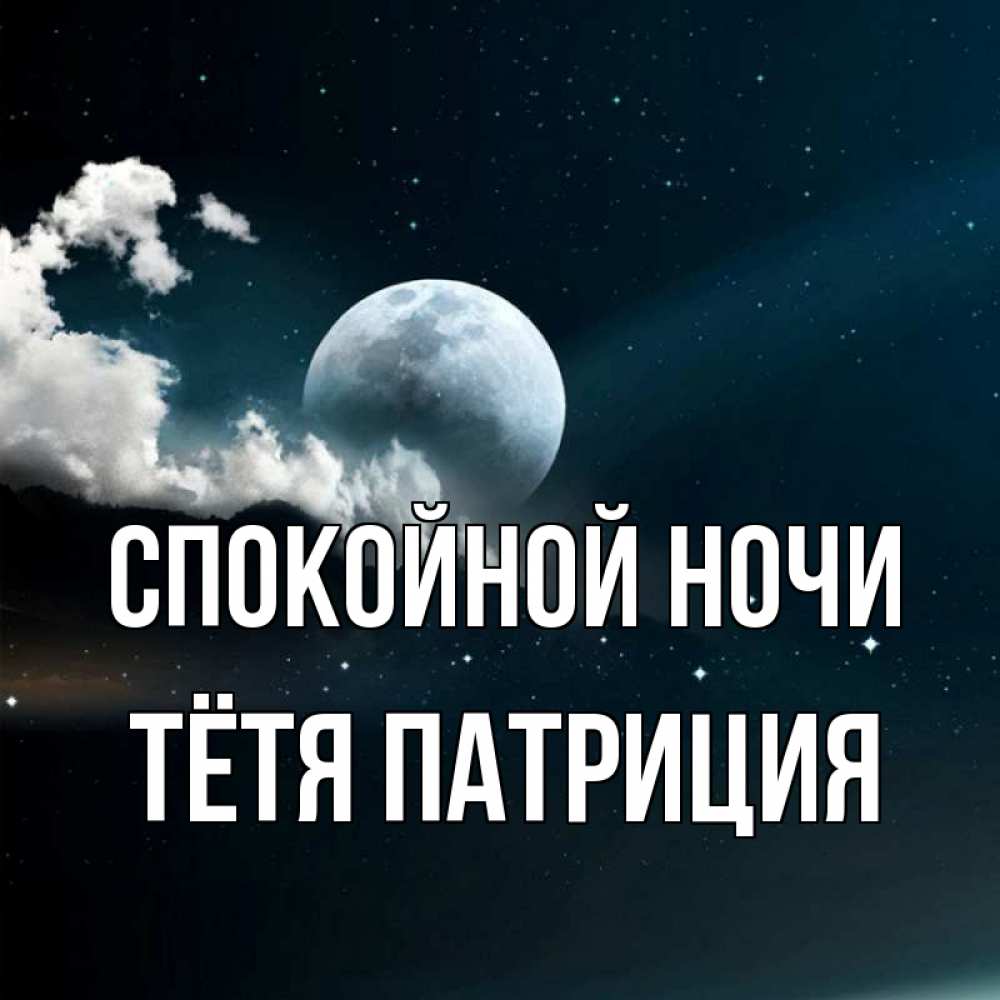 Открытка на каждый день с именем, Тётя-Патриция Спокойной ночи облака в лунном свете Прикольная открытка с пожеланием онлайн скачать бесплатно 