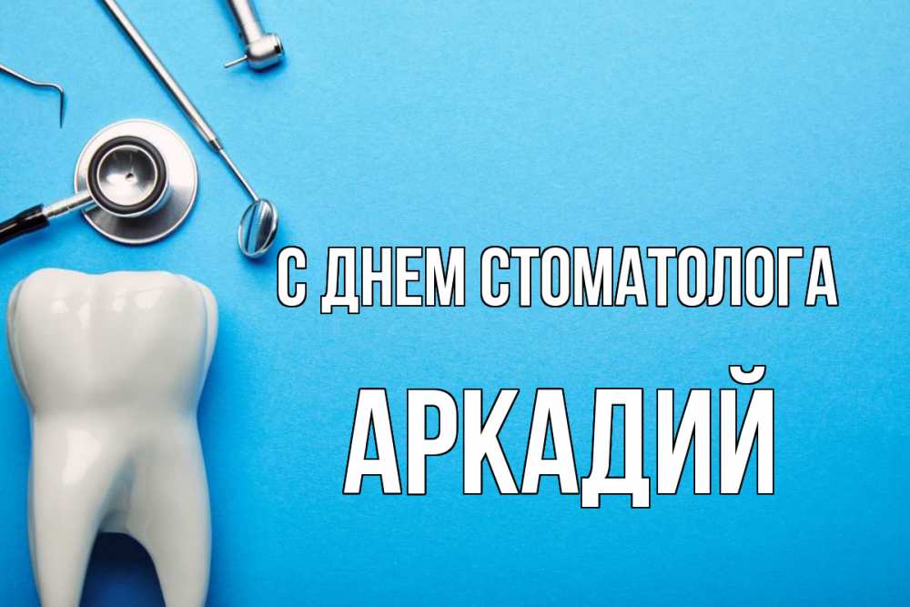 Открытка на каждый день с именем, Аркадий С днем стоматолога с днем стоматолога Прикольная открытка с пожеланием онлайн скачать бесплатно 