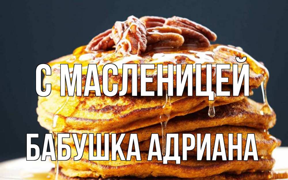 Открытка на каждый день с именем, Бабушка-Адриана С масленицей блины Прикольная открытка с пожеланием онлайн скачать бесплатно 