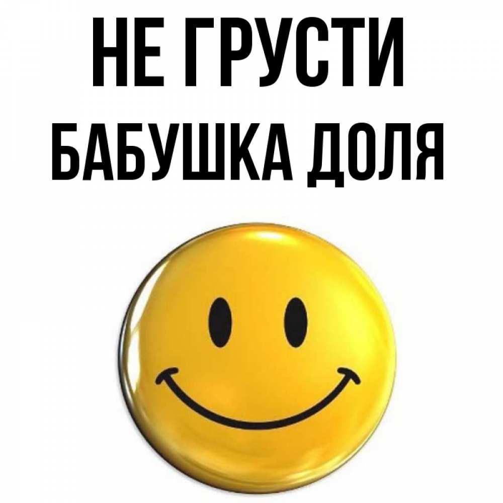 Открытка на каждый день с именем, Бабушка-Доля Не грусти триде смайл Прикольная открытка с пожеланием онлайн скачать бесплатно 