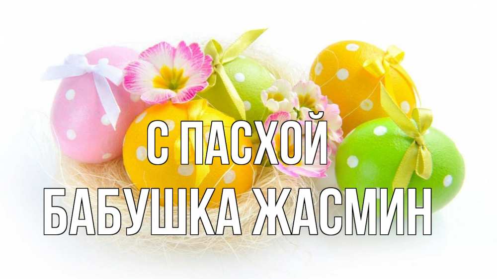Открытка на каждый день с именем, Бабушка-Жасмин С пасхой пасха Прикольная открытка с пожеланием онлайн скачать бесплатно 