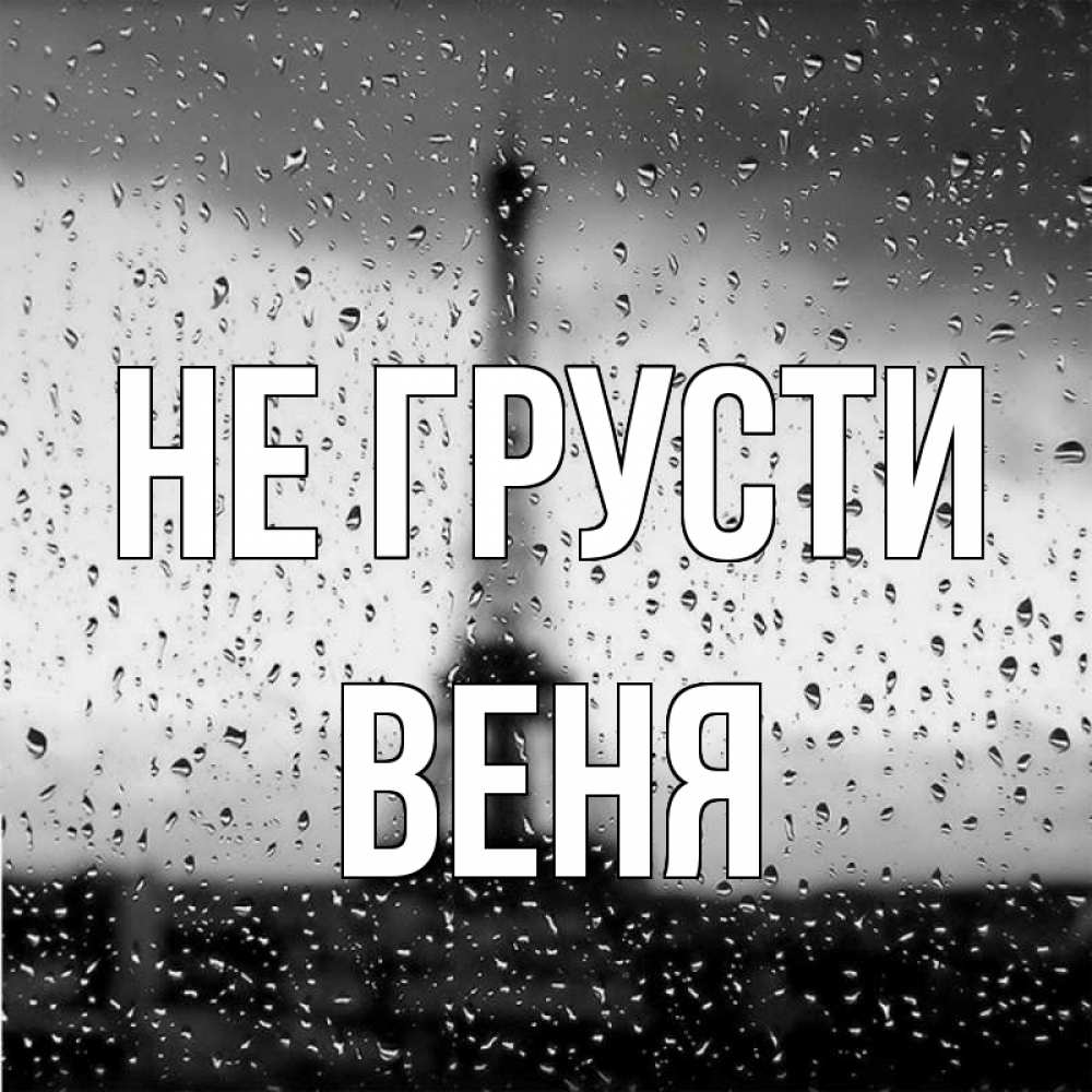 Открытка на каждый день с именем, Веня Не грусти Париж и Эйфелева башня Прикольная открытка с пожеланием онлайн скачать бесплатно 
