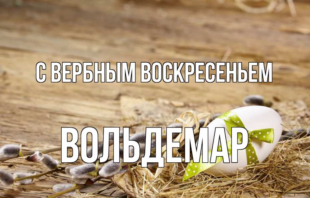 Открытка на каждый день с именем, Вольдемар С вербным воскресеньем верба Прикольная открытка с пожеланием онлайн скачать бесплатно 