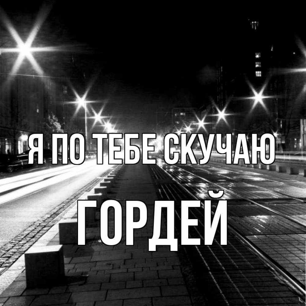 Открытка на каждый день с именем, Гордей Я по тебе скучаю проспект Прикольная открытка с пожеланием онлайн скачать бесплатно 