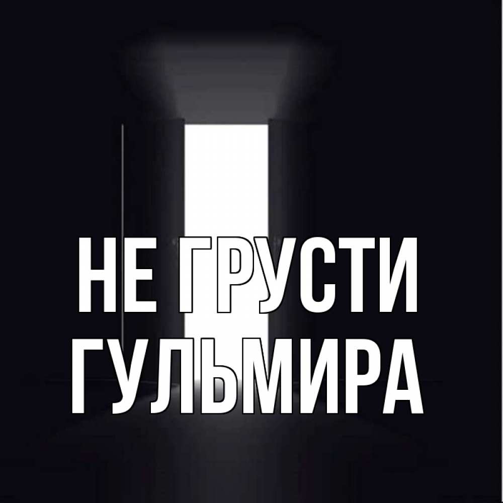 Открытка на каждый день с именем, Гульмира Не грусти открытая дверь Прикольная открытка с пожеланием онлайн скачать бесплатно 