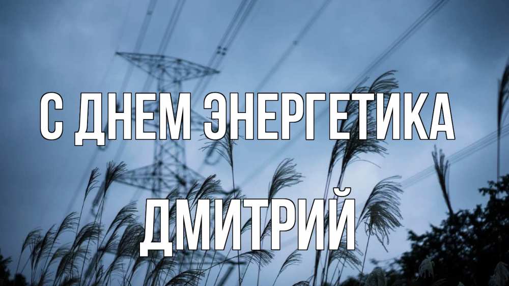 Открытка на каждый день с именем, Дмитрий С днем энергетика ЛЭП электричество Прикольная открытка с пожеланием онлайн скачать бесплатно 