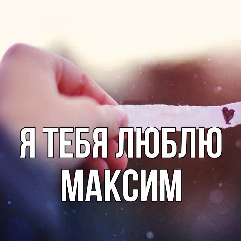 Открытка на каждый день с именем, Максим Я тебя люблю для тебя Прикольная открытка с пожеланием онлайн скачать бесплатно 